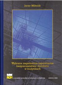 Miniatura okładki Mikulik Jerzy Wybrane zagadnienia zapewnienia bezpieczeństwa i komfortu w budynkach. 