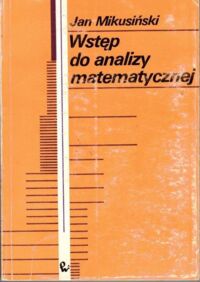 Miniatura okładki Mikusiński Jan Wstęp do analizy matematycznej.