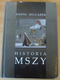 Miniatura okładki Milcarek Paweł Historia Mszy. Przewodnik po dziejach liturgii rzymskiej.
