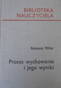 Zdjęcie nr 1 okładki Miller Romana Proces wychowania i jego wyniki. /Biblioteka Nauczyciela/