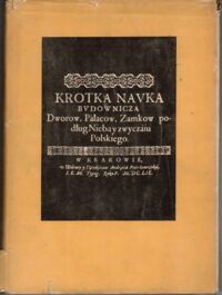 Zdjęcie nr 1 okładki Miłobędzki Adam Krótka nauka budownicza dworów, pałaców, zamków podług nieba i zwyczaju polskiego. /Teksty Źródłowe do Dziejów Teorii Sztuki. Tom VII/