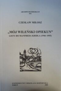 Miniatura okładki Miłosz Czesław "Mój wileński opiekun". Listy do Manfreda Kridla (1946-1955) /Archiwum Emigracji XIX/