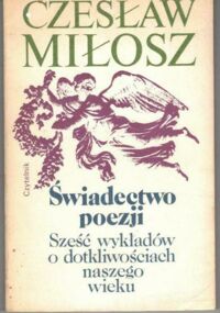 Miniatura okładki Miłosz Czesław Świadectwo poezji. Sześć wykładów o dotkliwościach naszego wieku.