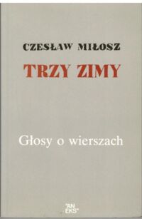 Miniatura okładki Miłosz czesław  Trzy zimy. Głosy o wierszach