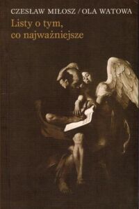 Miniatura okładki Miłosz Czesław, Watowa Ola Listy o tym, co najważniejsze.