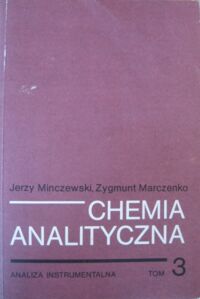 Miniatura okładki Minczewski Jerzy, Marczenko Zygmunt Chemia analityczna. Tom 3. Analiza instrumentalna.