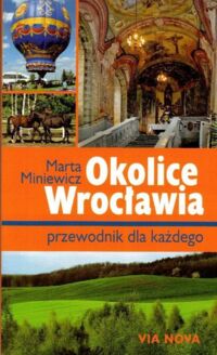 Miniatura okładki Miniewicz Marta  Okolice Wrocławia. Przewodnik dla każdego.