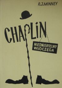 Miniatura okładki Minney R.J. Chaplin nieśmiertelny włóczęga. Życie i dzieło Charlesa Chaplina.