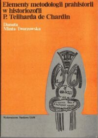 Zdjęcie nr 1 okładki Minta-Tworzowska Danuta Elementy metodologii prahistorii w historiozofii P. Teilharda de Chardin.