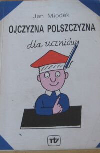 Zdjęcie nr 1 okładki Miodek Jan /ilustr. J. Flisak/ Ojczyzna polszczyzna dla uczniów. 