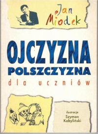Miniatura okładki Miodek Jan /ilustr. Sz. Kobyliński/ Ojczyzna polszczyzna dla uczniów. 