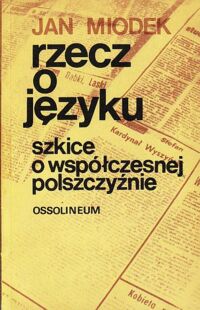 Miniatura okładki Miodek Jan Rzecz o języku. Szkice o współczesnej polszczyźnie.