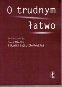 Miniatura okładki Miodek Jan, Zaśko-Zielińska Monika /red./ O trudnym łatwo. Materiały sesji poświęconej popularyzacji nauki.
