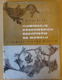 Miniatura okładki Miodońska Barbara Iluminacje krakowskich rękopisów z I połowy w. XV w Archiwum Kapituły Metropolitalnej na Wawelu. /Biblioteka Wawelska. Tom II/