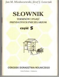 Zdjęcie nr 1 okładki Mioduszewski Jan M., Lewczuk Józef J. Słownik terminów i pojęć przydatnych pszczelarzom. Część 5. Higiena pasiek oraz choroby i szkodniki pszczół.