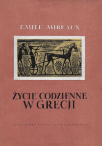 Miniatura okładki Mireaux Emile Życie codzienne w Grecji w epoce homeryckiej.