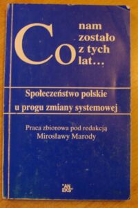 Zdjęcie nr 1 okładki Mirosława Marody /red./ Co nam zostało z tych lat... Społeczeństwo polskie u progu zmiany systemowej.