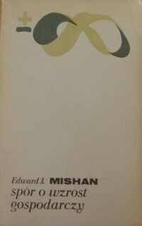 Miniatura okładki Mishan Edward J. Spór o wzrost gospodarczy.
