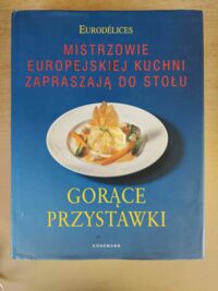 Zdjęcie nr 1 okładki  Mistrzowie europejskiej kuchni zapraszają do stołu. Gorące przystawki.