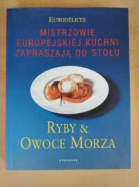 Zdjęcie nr 1 okładki  Mistrzowie Europejskiej kuchni zapraszają do stołu. Ryby i owoce morza.