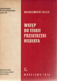 Zdjęcie nr 1 okładki Mlak Włodzimierz Wstęp do teorii przestrzeni Hilberta. /Biblioteka Matematyczna. Tom 35/