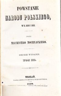 Miniatura okładki Mochnacki Maurycy Powstanie Narodu Polskiego, w r. 1830 i 1831. Drugie Wydanie. Tom III.