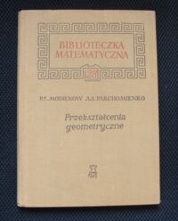 Zdjęcie nr 1 okładki Modienow P.S. i Parchomienko A.S. Przekształcenia geometryczne./Biblioteczka Matematyczna 28/