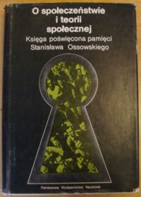 Zdjęcie nr 1 okładki Mokrzycki E., Ofierska M., Szacki J. /red./ O społeczeństwie i teorii społecznej. Księga poświęcona pamięci Stanisława Ossowskiego.