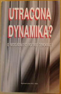 Zdjęcie nr 1 okładki Mokrzycki Edmund, Rychard Andrzej, Zybertowicz Andrzej /red./ Utracona dynamika? O niedojrzałości polskiej demokracji.