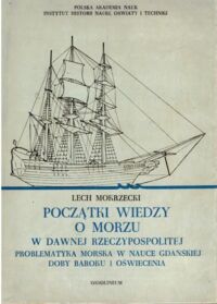 Miniatura okładki Mokrzycki Lech Początki wiedzy i morzu w dawnej Rzeczypospolitej. 