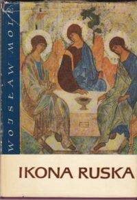 Zdjęcie nr 1 okładki Mole Wojsław Ikona ruska. Pradzieje ikony ruskiej. Rozwój w okresie od XI do XIV w. Teofan Grek i Andrzej Rublew.