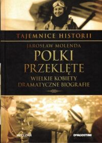Miniatura okładki Molenda Jarosław Polki przeklęte? Wielkie kobiety - dramatyczne biografie. /Tajemnice Historii/