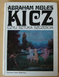 Miniatura okładki Moles Abraham Kicz czyli sztuka szczęścia. Studium o psychologii kiczu.