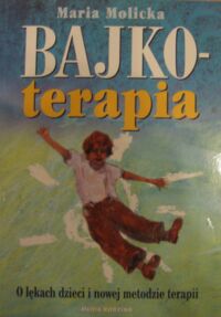 Miniatura okładki Molicka Maria Bajkoterapia. O lękach dzieci i nowej metodzie terapii.