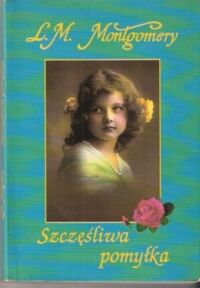 Miniatura okładki Montgomery Lucy Maud Szczęśliwa pomyłka. 