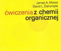 Miniatura okładki Moore James A., Dalrymple David L. Ćwiczenia z chemii organicznej.