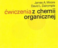 Zdjęcie nr 1 okładki Moore James A., Dalrymple David L. Ćwiczenia z chemii organicznej.