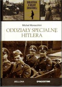 Miniatura okładki Moracchini Michel Oddziały specjalne Hitlera. /Biblioteka II Wojny Światowej/