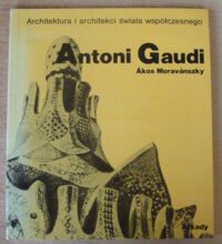 Miniatura okładki Moravanszky Akos Antoni Gaudi. /Architektura i Architekci Świata Współczesnego/