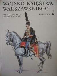 Miniatura okładki Morawski Ryszard, Wielecki Henryk Wojsko Księstwa Warszawskiego. Kawaleria