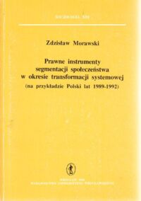 Zdjęcie nr 1 okładki Morawski Zdzisław Prawne instrumenty segmentacji społeczeństwa w okresie transformacji systemowej (na przykładzie Polski lat 1989 - 1992). /Socjologia XIII/