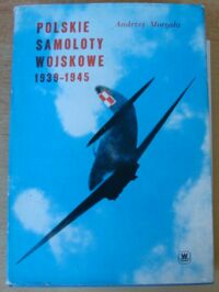 Zdjęcie nr 1 okładki Morgała Andrzej Polskie samoloty wojskowe 1939-1945. 