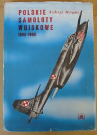 Zdjęcie nr 1 okładki Morgała Andrzej Polskie samoloty wojskowe 1945-1980.