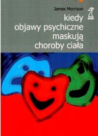 Zdjęcie nr 1 okładki Morrison James Kiedy objawy psychiczne maskują choroby ciała. 