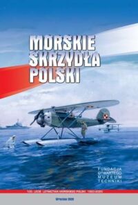 Miniatura okładki  Morskie skrzydła Polski. 100. lecie Lotnictwa Morskiego 1920-2020.