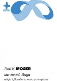 Miniatura okładki Moser Paul K.  Surowość Boga. Religia i filozofia na nowo przemyślane. /Biblioteka Myśli Współczesnej/