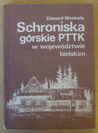 Zdjęcie nr 1 okładki Moskała Edward Schroniska górskie PTTK w województwie bielskim. Beskid Śląski - Beskid Żywiecki - Rejon Babiej Góry - Beskid Mały.