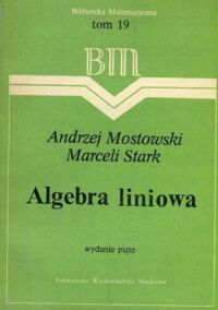 Zdjęcie nr 1 okładki Mostowski Andrzej, Stark Marceli Algebra liniowa. /Biblioteka Matematyczna. Tom 19/