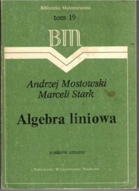 Miniatura okładki Mostowski Andrzej, Stark Marceli Algebra liniowa. /Biblioteka Matematyczna. Tom 19/