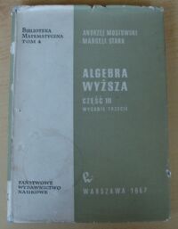 Miniatura okładki Mostowski Andrzej, Stark Marceli Algebra wyższa część III. /Biblioteka Matematyczna. Tom 4/